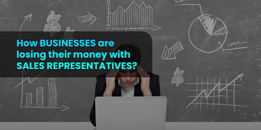 How businesses are losing their money with sales representatives?