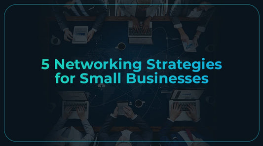 5 Networking Strategies for Small Businesses