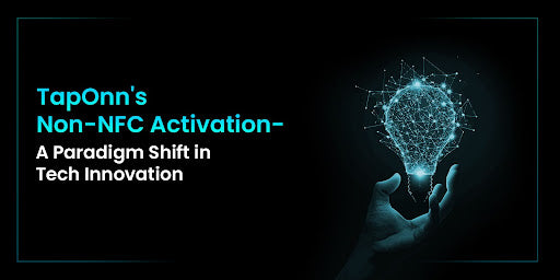 TapOnn's Non-NFC Activation- A Paradigm Shift in Tech Innovation