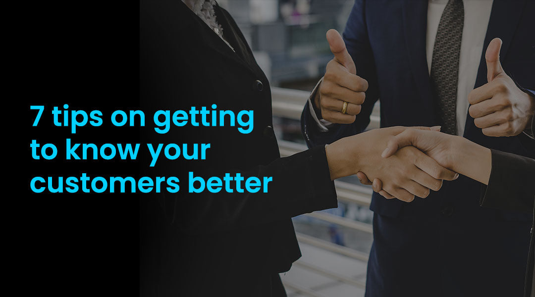 7 tips on getting to know your customers better