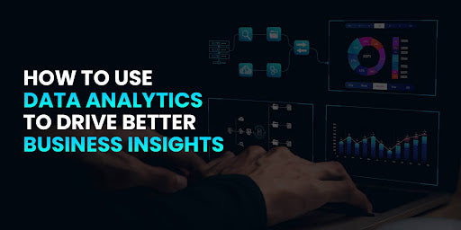 How to Use Data Analytics to Drive Better Business Insights?