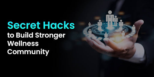 Secret hacks to Build Stronger Wellness Community