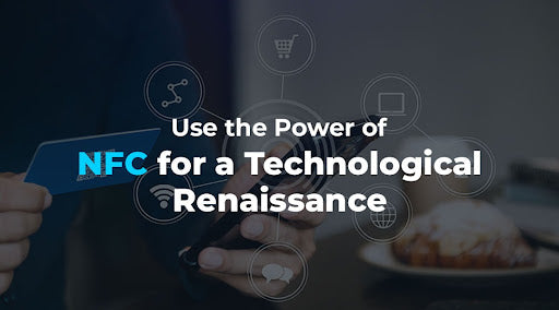 Use the Power of NFC for a Technological Renaissance