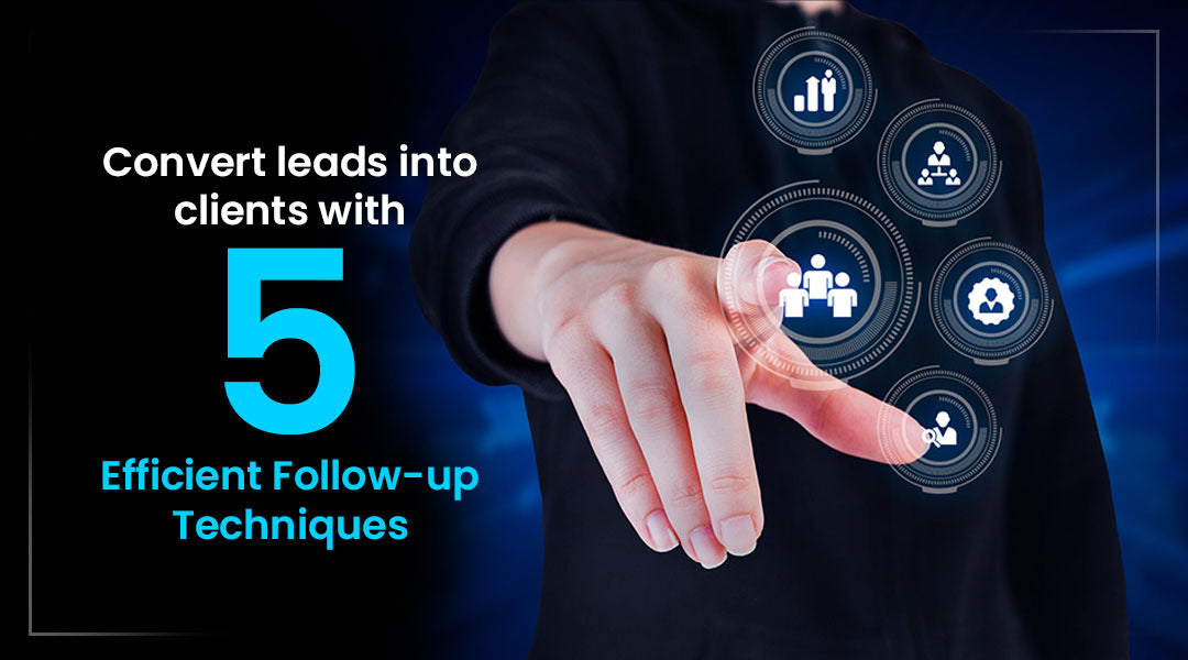 Convert Leads to Clients with 5 Efficient Follow-Up Techniques