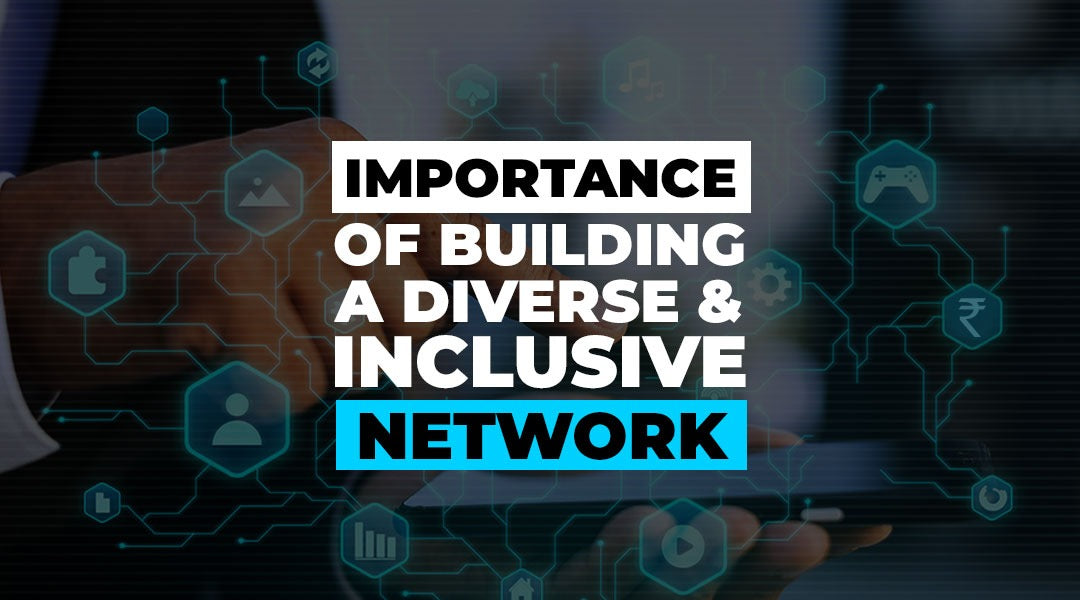 The Importance of Building a Diverse and Inclusive Network