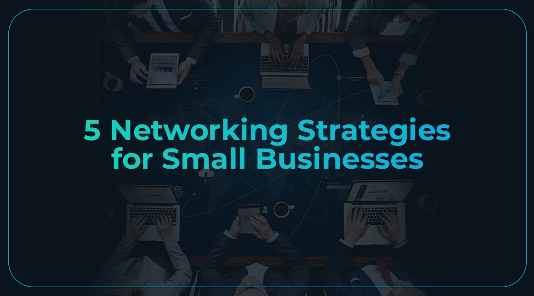 5 Networking Strategies for Small Businesses