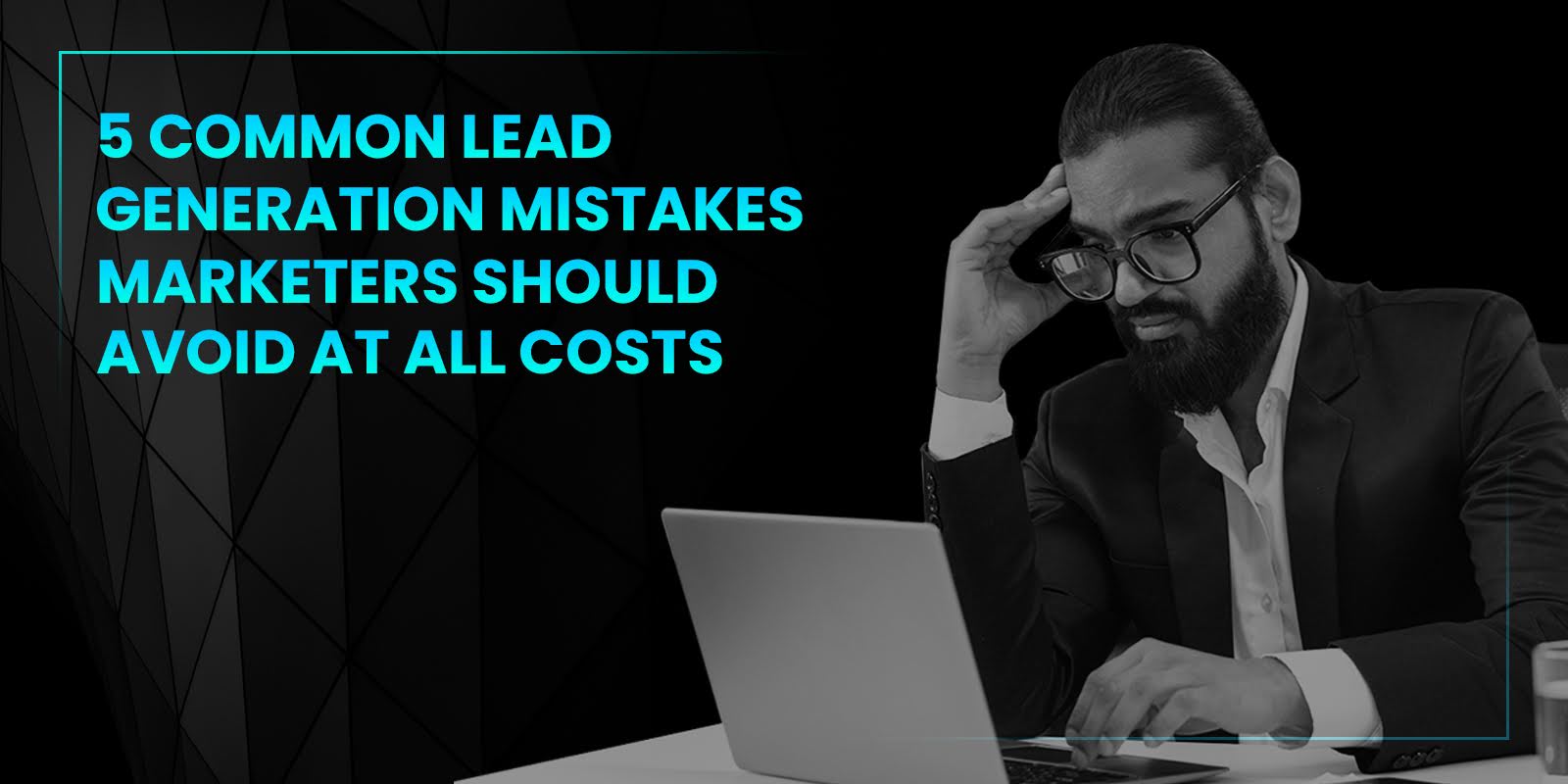 5 Common Lead Generation Mistakes Marketers Should Avoid at All Costs