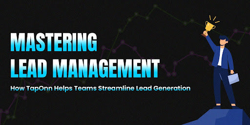 Mastering Lead Management: How TapOnn Helps Teams Streamline Lead Generation